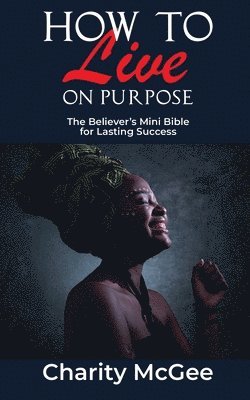 bokomslag How to Live On Purpose: The Believer's Mini Bible for Lasting Success