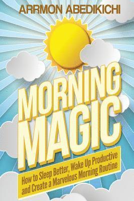 bokomslag Morning Magic: How to Sleep Better, Wake Up Productive, and Create a Marvelous Morning Routine