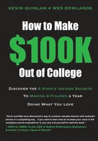 bokomslag How to Make $100K Out of College: Discover the 6 Simple Insider Secrets to Making 6 Figures a Year Doing What You Love