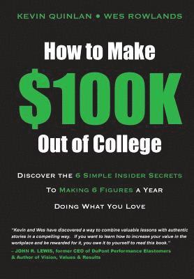 How to Make $100K Out of College: Discover the 6 Simple Insider Secrets to Making 6 Figures a Year Doing What You Love 1