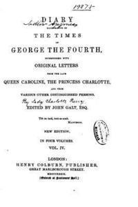 Diary Illustrative of the Times of George the Fourth, Interspersed with Original Letters- Vol. IV 1