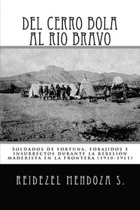 bokomslag Del Cerro Bola al Rio Bravo: Soldados de fortuna, forajidos e insurrectos durante la rebelion maderista en la frontera (1910-1911)
