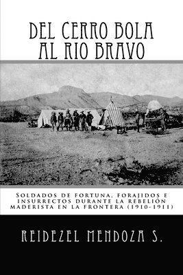 bokomslag Del Cerro Bola al Rio Bravo: Soldados de fortuna, forajidos e insurrectos durante la rebelion maderista en la frontera (1910-1911)