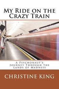 bokomslag My Ride on the Crazy Train: A Psychonaut's Journey Through the Lands of Madness