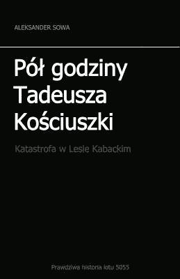 bokomslag Pol Godziny Tadeusza Kosciszki: Katastrofa W Lesie Kabackim