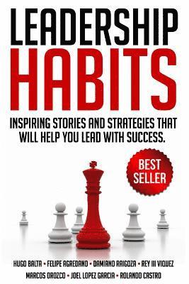 Hugo Balta, Felipe Agredano - Leadership Habits: Inspiring Stories And Strategies That Will Help You Lead With Success, Häftad