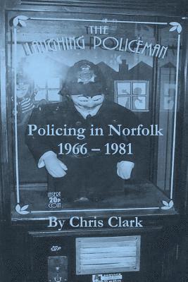 Chris Clark - The Laughing Policeman: Policing in Norfolk 1966-1981, Häftad