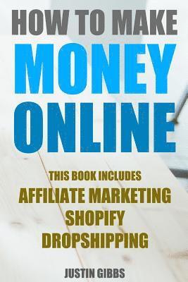 Justin Gibbs - How to Make Money Online: 3 Manuscripts: Affiliate Marketing, Shopify-The Ultimate Beginner's Guide, Dropshipping- Lists of Dropship Vendors and, Häftad