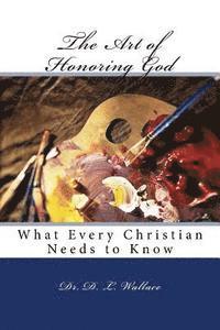 D. L. Wallace - The Art of Honoring God: What Every Christian Needs to KNow, Häftad