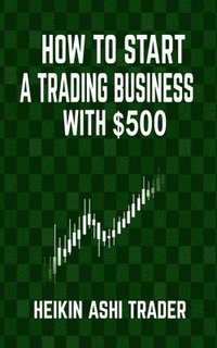 bokomslag How to Start a Trading Business with $500