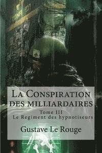 La Conspiration des milliardaires: Tome III Le Regiment des hypnotiseurs
