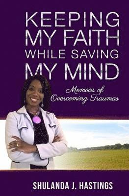 bokomslag Keeping My Faith While Saving My Mind: Memoirs of Overcoming Traumas