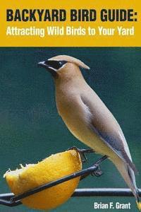 bokomslag Backyard Bird Guide: Attracting Wild Birds to Your Yard