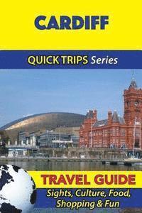 Cardiff Travel Guide (Quick Trips Series): Sights, Culture, Food, Shopping & Fun 1