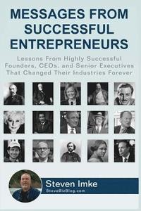 bokomslag Messages From Successful Entrepreneurs: Lessons From Highly Successful Founders, CEOs, and Senior Executives That Changed Their Industries Forever