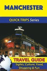 Manchester Travel Guide (Quick Trips Series): Sights, Culture, Food, Shopping & Fun 1