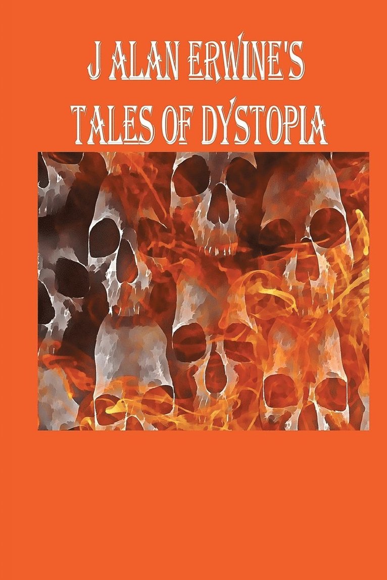 J Alan Erwine's Tales of Dystopia 1