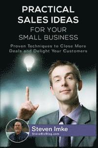 bokomslag Practical Sales Ideas For Small Business: Proven Techniques To Close More Deals and Delight Your Customers