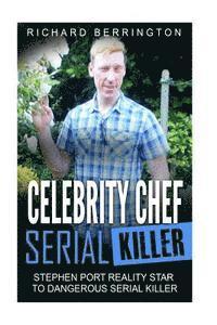 bokomslag Celebrity Chef Serial Killer: Stephen Port Reality Star to Dangerous Serial Killer