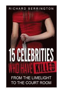 bokomslag 15 Celebrities Who Have Killed: From The Limelight To The Court Room