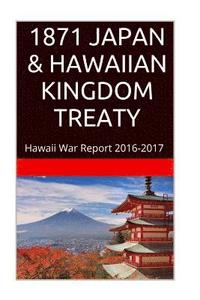 bokomslag 1871 JAPAN & The HAWAIIAN KINGDOM TREATY: Hawaii War Report 2016-2017