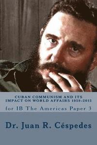 Cuban Communism and its Impact on World Affairs: 1959 - 2015: for IB the Americas - Paper 3 1