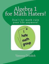 bokomslag Algebra 1 for Math Haters!: A quick reference book for students taking algebra 1