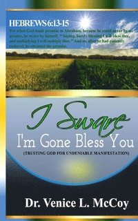 bokomslag I 'Sware' I'm Gone' Bless You: (Trusting God For Undeniable Manifestation)