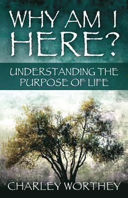 Why Am I Here?: Understanding the Purpose of Life 1