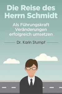 bokomslag Die Reise des Herrn Schmidt: Als Führungskraft Veränderungen erfolgreich umsetzen