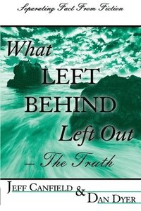 bokomslag What Left Behind Left Out - The Truth: A Post-trib/Pre-wrath Rapture Study
