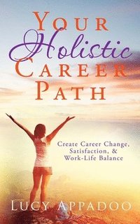 bokomslag Your Holistic Career Path: Create Career Change, Satisfaction, & Work/Life Balance