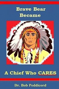 bokomslag Brave Bear became a Chief who CARES: Stories that Teach Success Skills - Full Color