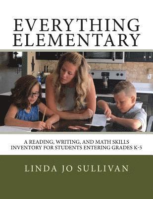 Everything Elementary: A Reading, Writing, and Math Skills Inventory for Students Entering Grades K-5 1