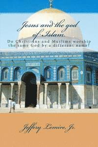 bokomslag Jesus and the god of Islam: Do Christians and Muslims worship the same God by a different name?