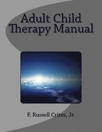 bokomslag Adult Child Therapy Manual: Counseling Individuals who Come from Dysfunctional Famlies