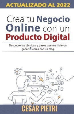 bokomslag Crea tu Negocio Online con un Producto Digital: Descubre las técnicas y pasos que me hicieron ganar 5 cifras con un blo