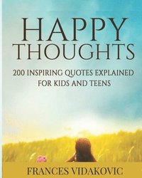 bokomslag Happy Thoughts: 200 Inspiring Quotes Explained for Kids and Teens
