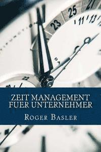Roger Basler - Zeit Management fuer Unternehmer: 25 Tipps und Tricks die wirklich helfen, Häftad