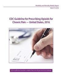 Centers for Disease Control and Preventi, Penny Hill Press - CDC Guideline for Prescribing Opioids for Chronic Pain - United States, 2016, Häftad