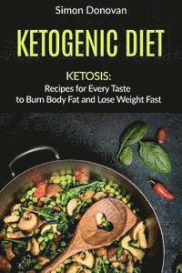 bokomslag Ketogenic Diet: Ketosis: Recipes for Every Taste to Burn Body Fat and Lose Weight Fast