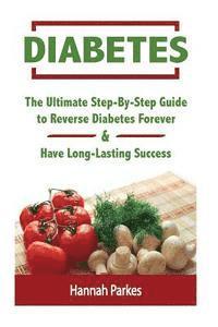 bokomslag Diabetes: The Ultimate Step-By-Step Guide to Reverse Diabetes Forever and Have Long-Lasting Success