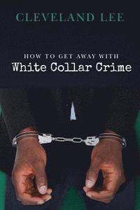 bokomslag How to Get Away With White Collar Crime