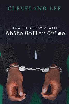 bokomslag How to Get Away With White Collar Crime