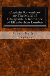 bokomslag Captain Ravenshaw or The Maid of Cheapside A Romance of Elizabethan London