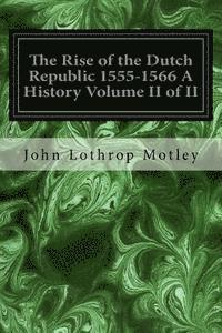 bokomslag The Rise of the Dutch Republic 1555-1566 A History Volume II of II