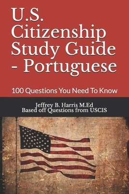 Uscis, Jeffrey Bruce Harris - U.S. Citizenship Study Guide - Portuguese: 100 Questions You Need To Know, Häftad