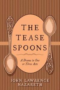 John Lawrence Nazareth - The Tease Spoons: A Drama in One or Three Acts, Häftad