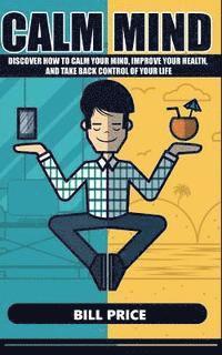 bokomslag Calm Mind: Discover how to calm your mind, improve your health, and take back control of your life