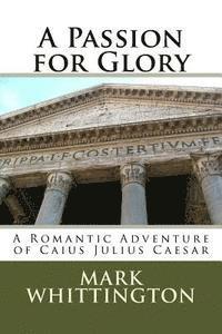 bokomslag A Passion for Glory: A Romantic Adventure of Caius Julius Caesar